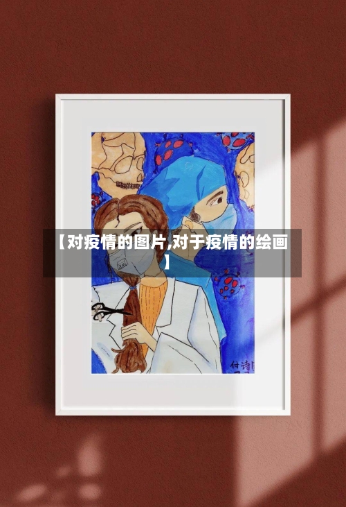 【对疫情的图片,对于疫情的绘画】