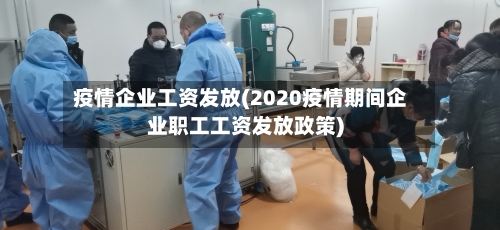 疫情企业工资发放(2020疫情期间企业职工工资发放政策)-第2张图片
