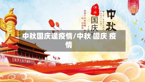 中秋国庆逢疫情/中秋 国庆 疫情-第3张图片