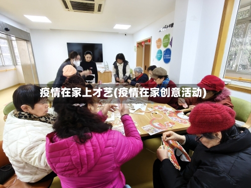 疫情在家上才艺(疫情在家创意活动)