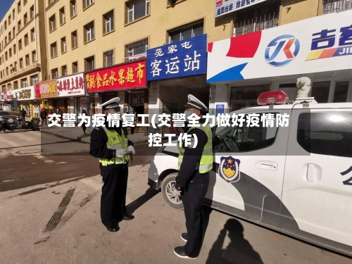 交警为疫情复工(交警全力做好疫情防控工作)-第2张图片