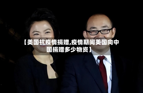 【美国抗疫情捐赠,疫情期间美国向中国捐赠多少物资】-第3张图片