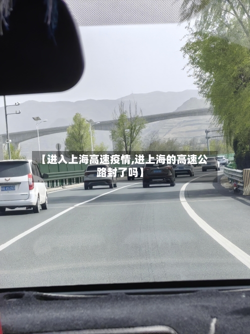 【进入上海高速疫情,进上海的高速公路封了吗】-第2张图片