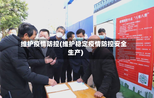 维护疫情防控(维护稳定疫情防控安全生产)