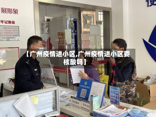 【广州疫情进小区,广州疫情进小区要核酸吗】