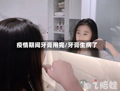 疫情期间牙膏用完/牙膏生病了