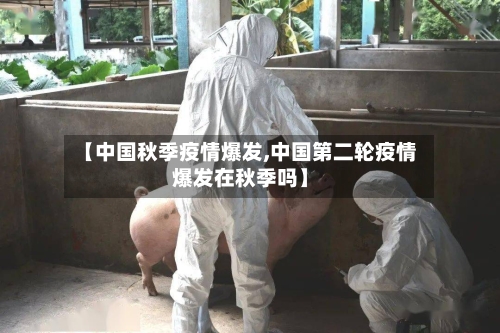 【中国秋季疫情爆发,中国第二轮疫情爆发在秋季吗】