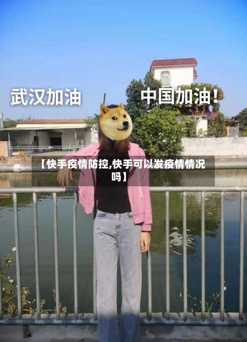 【快手疫情防控,快手可以发疫情情况吗】