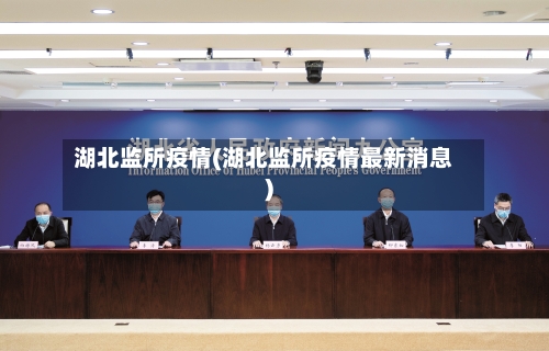湖北监所疫情(湖北监所疫情最新消息)-第2张图片