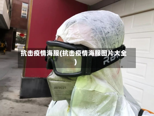 抗击疫情海服(抗击疫情海服图片大全)-第2张图片