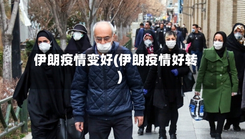 伊朗疫情变好(伊朗疫情好转)-第3张图片