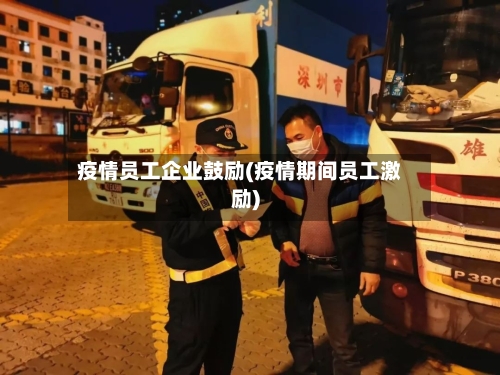 疫情员工企业鼓励(疫情期间员工激励)