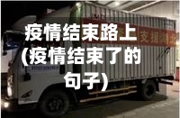 疫情结束路上(疫情结束了的句子)