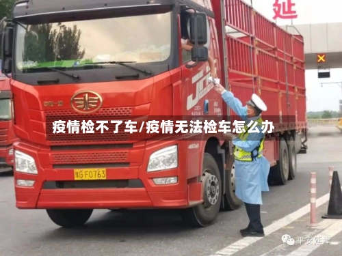 疫情检不了车/疫情无法检车怎么办-第2张图片
