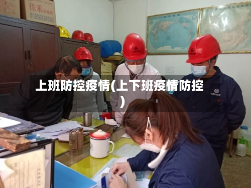 上班防控疫情(上下班疫情防控)
