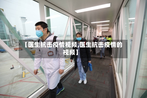 【医生抗击疫情视频,医生抗击疫情的视频】-第3张图片