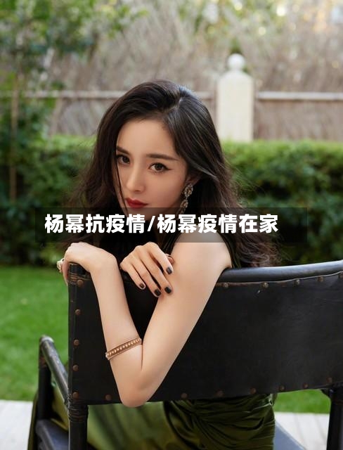 杨幂抗疫情/杨幂疫情在家-第2张图片