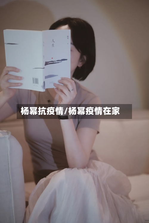 杨幂抗疫情/杨幂疫情在家-第3张图片