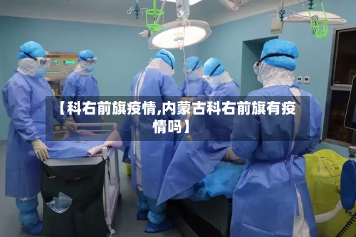 【科右前旗疫情,内蒙古科右前旗有疫情吗】
