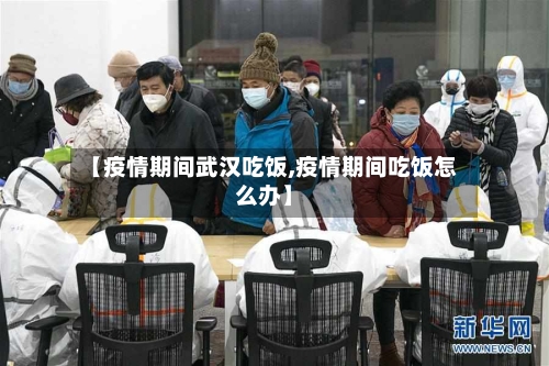 【疫情期间武汉吃饭,疫情期间吃饭怎么办】-第2张图片