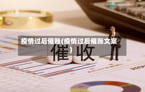 疫情过后催账(疫情过后催账文案)