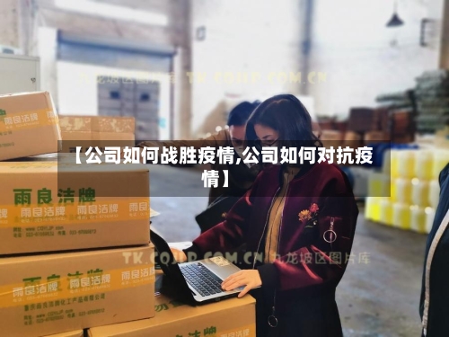 【公司如何战胜疫情,公司如何对抗疫情】-第3张图片