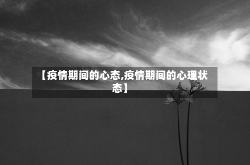【疫情期间的心态,疫情期间的心理状态】-第2张图片