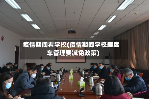 疫情期间看学校(疫情期间学校摆度车管理费减免政策)