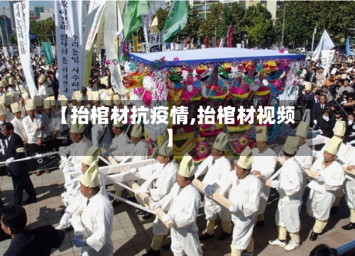 【抬棺材抗疫情,抬棺材视频】