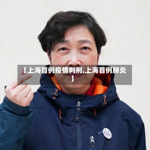 【上海首例疫情判刑,上海首例肺炎】-第2张图片