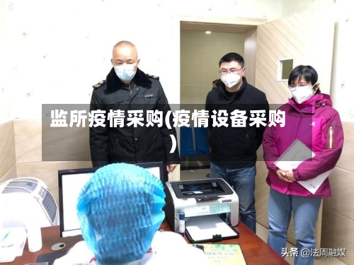 监所疫情采购(疫情设备采购)