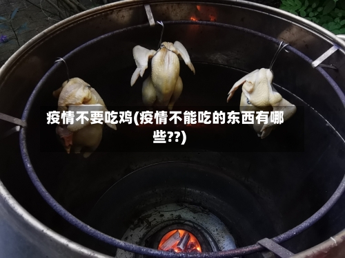 疫情不要吃鸡(疫情不能吃的东西有哪些??)-第2张图片