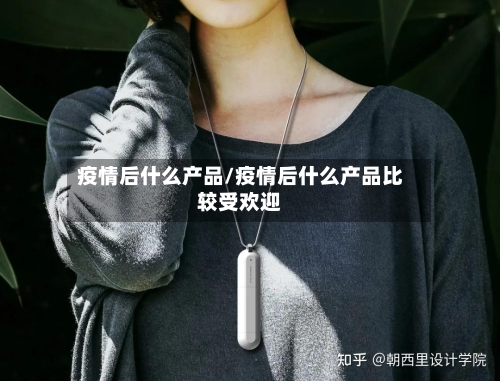疫情后什么产品/疫情后什么产品比较受欢迎-第2张图片
