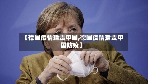 【德国疫情指责中国,德国疫情指责中国防疫】