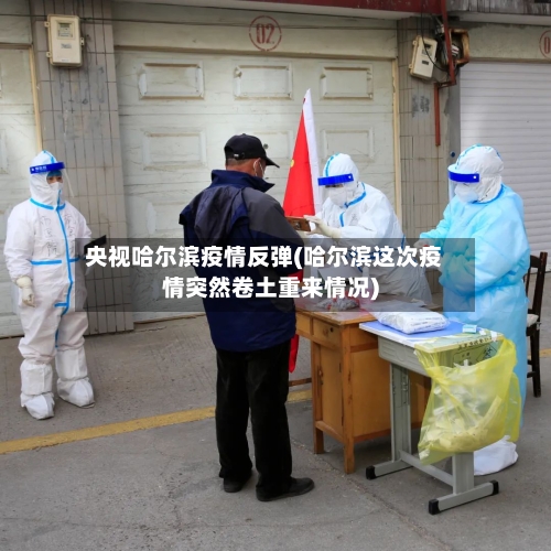 央视哈尔滨疫情反弹(哈尔滨这次疫情突然卷土重来情况)