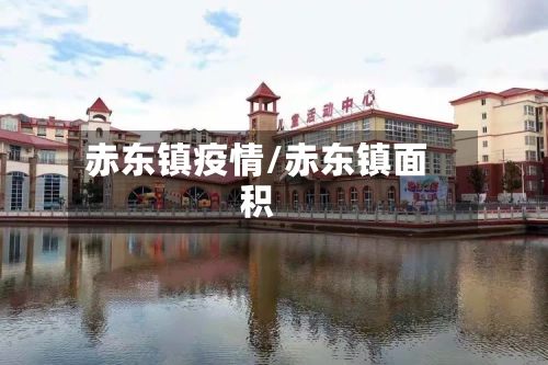赤东镇疫情/赤东镇面积-第2张图片
