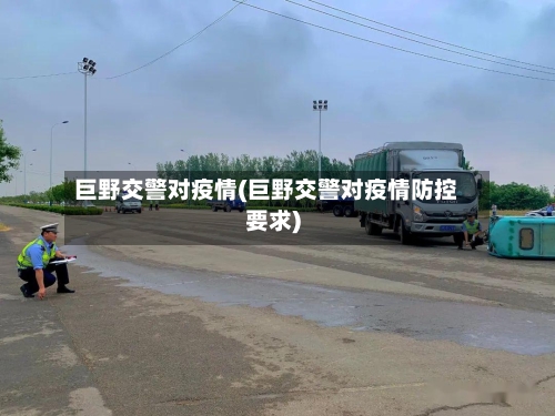 巨野交警对疫情(巨野交警对疫情防控要求)-第2张图片