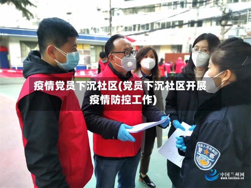 疫情党员下沉社区(党员下沉社区开展疫情防控工作)-第2张图片