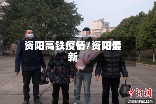 资阳高铁疫情/资阳最新