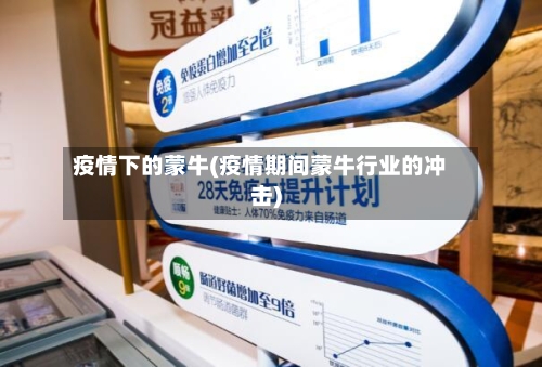 疫情下的蒙牛(疫情期间蒙牛行业的冲击)