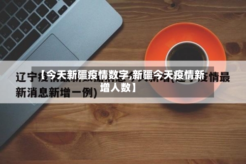 【今天新疆疫情数字,新疆今天疫情新增人数】