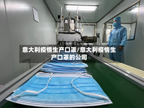 意大利疫情生产口罩/意大利疫情生产口罩的公司