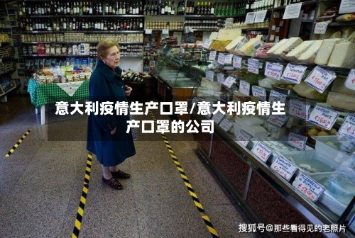 意大利疫情生产口罩/意大利疫情生产口罩的公司-第3张图片