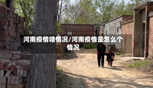 河南疫情啥情况/河南疫情是怎么个情况-第3张图片