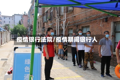 疫情银行法院/疫情期间银行人-第2张图片