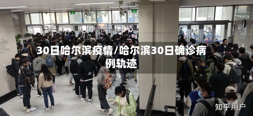 30日哈尔滨疫情/哈尔滨30日确诊病例轨迹-第2张图片