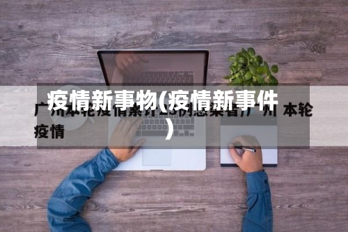 疫情新事物(疫情新事件)