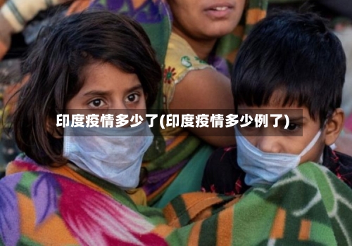 印度疫情多少了(印度疫情多少例了)