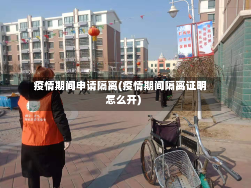 疫情期间申请隔离(疫情期间隔离证明怎么开)