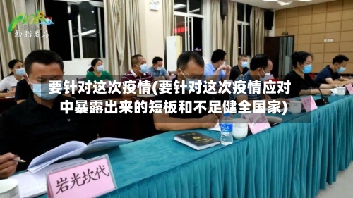 要针对这次疫情(要针对这次疫情应对中暴露出来的短板和不足健全国家)-第2张图片